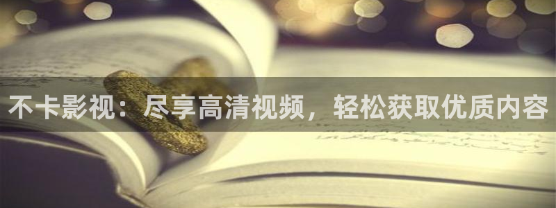 星空影院看大片高清：不卡影视：尽享高清视频，轻松获取优质内容